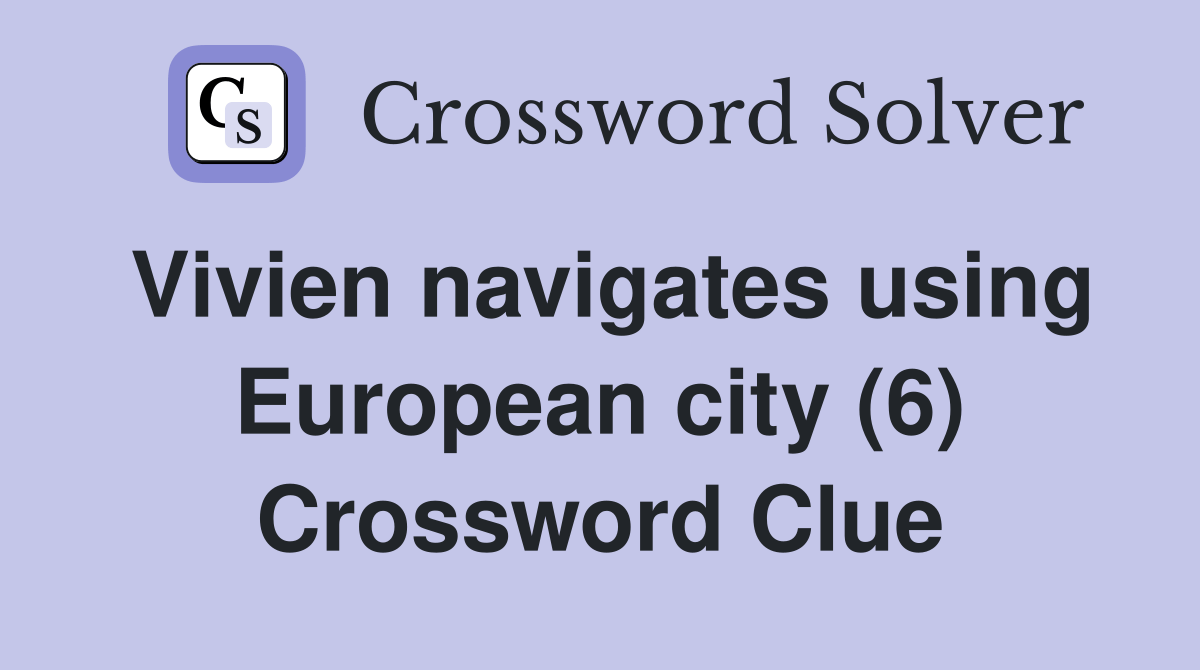 Vivien navigates using European city (6) Crossword Clue Answers